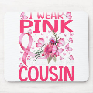 I Wear Pink Because I Love My Cousin Breast Cancer Mouse Mat