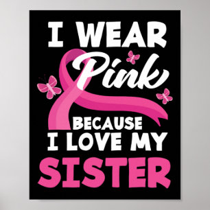 I Wear Pink Because I Love My Sister Breast Cancer Poster