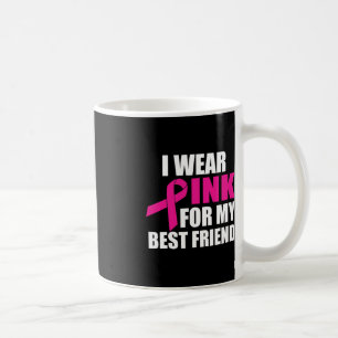 I Wear Pink For My Best Friend Breast Cancer  Coffee Mug