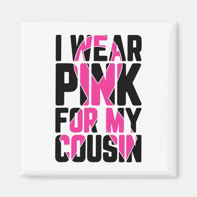 I Wear Pink For My Cousin Breast Cancer Awareness  Magnet (Front)