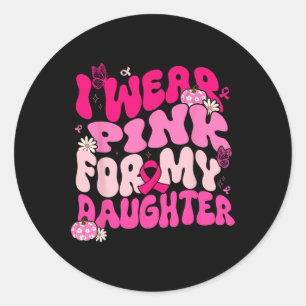 I Wear Pink For My Daughter Breast Cancer Awarenes Classic Round Sticker