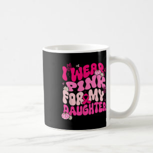 I Wear Pink For My Daughter Breast Cancer Awarenes Coffee Mug
