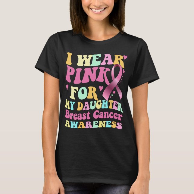 I Wear Pink For My Daughter Breast Cancer Awarenes T-Shirt (Front)