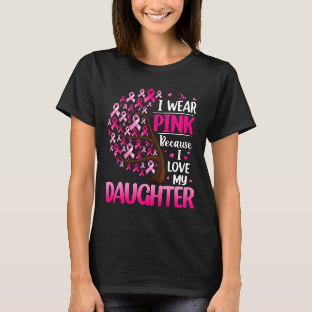 I Wear Pink For My Daughter Breast Cancer Awarenes T-Shirt (Front)