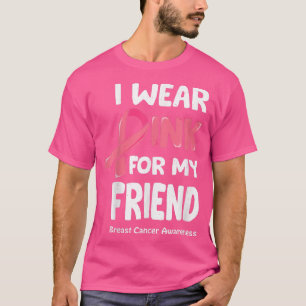 I Wear Pink For My Friend , Breast Cancer Friend T T-Shirt