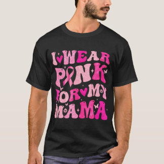 I Wear Pink For My Mama Mum Breast Cancer Awarenes T-Shirt