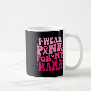 I Wear Pink For My Mama Support Breast Cancer Awar Coffee Mug