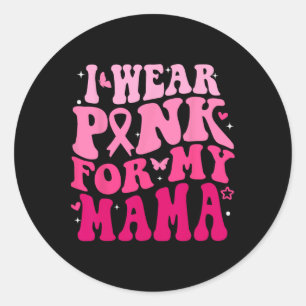 I Wear Pink For My Mama Support Squads Breast Canc Classic Round Sticker