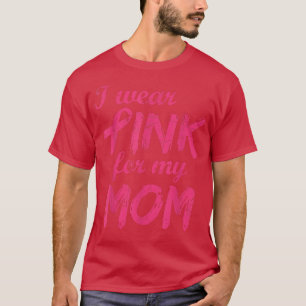 I Wear Pink For My Mom Breast Cancer Awareness 112 T-Shirt