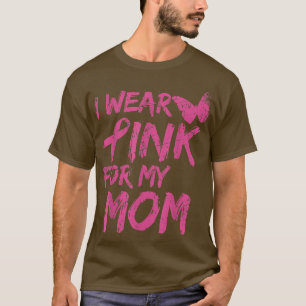 I Wear Pink For My Mom Breast Cancer Awareness 11 T-Shirt