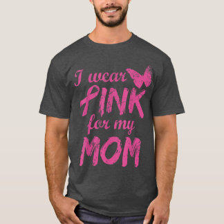 I Wear Pink For My Mom Breast Cancer Awareness  11 T-Shirt