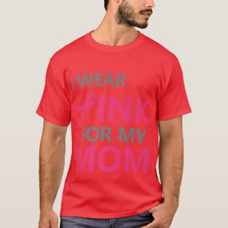I Wear Pink For My Mom Breast Cancer Awareness  11 T-Shirt