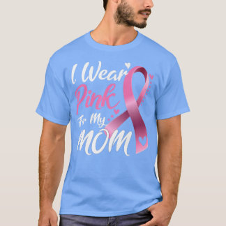 I Wear Pink For My Mom Breast Cancer Awareness   1 T-Shirt