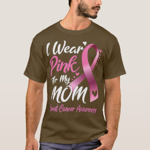 I Wear Pink For My Mom Breast Cancer Awareness 1 T-Shirt