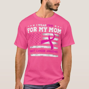 I Wear Pink For My Mom Breast Cancer Awareness Ame T-Shirt