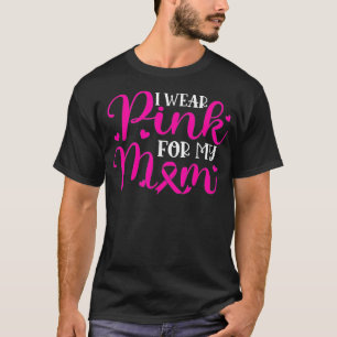 I Wear Pink For My Mom Mother Breast Cancer Warrio T-Shirt