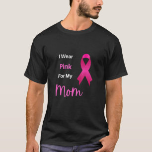 I Wear Pink For My Mum, Pink Ribbon, I Wear Pink T T-Shirt