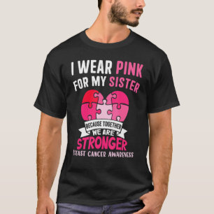 I Wear Pink For My Sister Because Together We Are T-Shirt