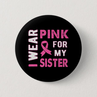 I Wear Pink for My Sister Breast Cancer Awareness 6 Cm Round Badge
