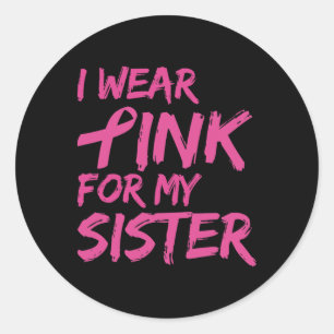 I Wear Pink For My Sister Breast Cancer Awareness  Classic Round Sticker