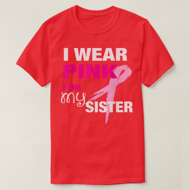 I Wear Pink for my Sister  Breast Cancer Awareness T-Shirt (Design Front)