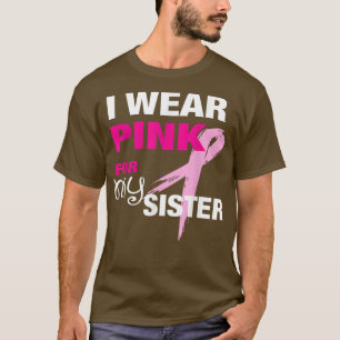 I Wear Pink for my Sister Breast Cancer Awareness T-Shirt