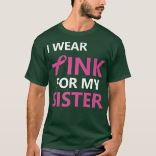 I Wear Pink For My Sister Breast Cancer Awareness  T-Shirt