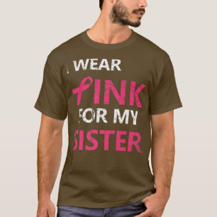 I Wear Pink For My Sister Breast Cancer Awareness  T-Shirt