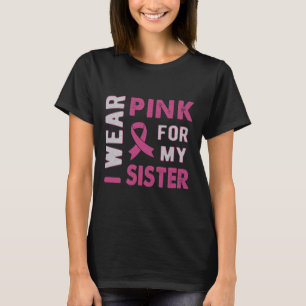 I Wear Pink For My Sister Breast Cancer Awareness  T-Shirt