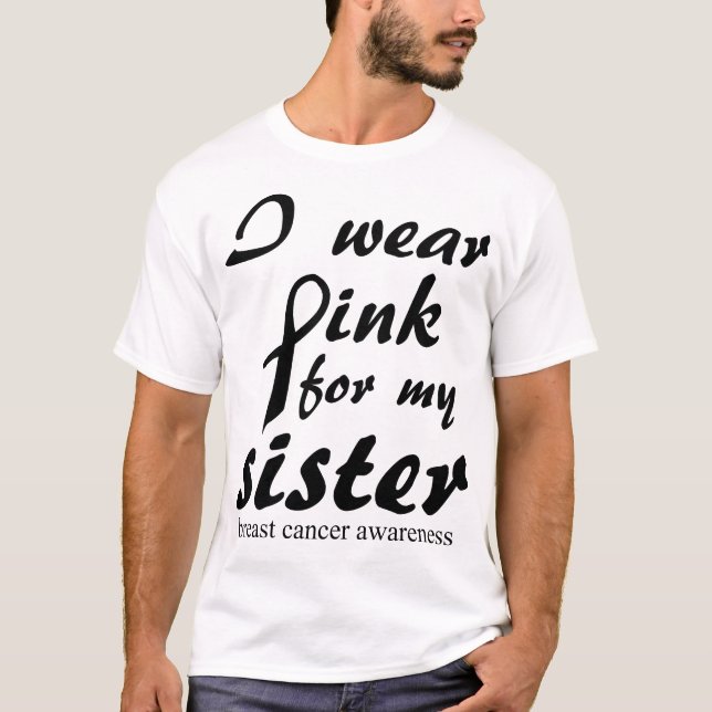 I wear pink for my sister breast cancer survivor T-Shirt (Front)