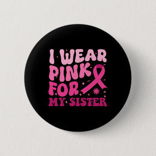 I Wear Pink For My Sister Ribbon Breast Cancer Awa 6 Cm Round Badge