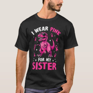 I Wear Pink For My Sister T-Rex Dinosaur Breast Ca T-Shirt