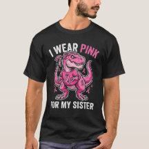 I Wear Pink For My Sister T-Rex Dinosaur Breast Ca