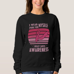 I Wear Pink For Myself Breast Cancer Awareness Sweatshirt