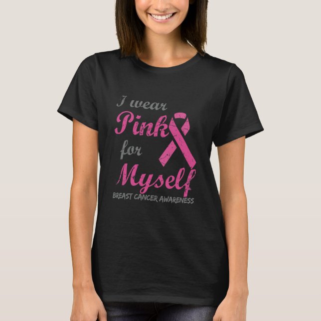 I Wear Pink For Myself Breast Cancer Awareness T-Shirt (Front)