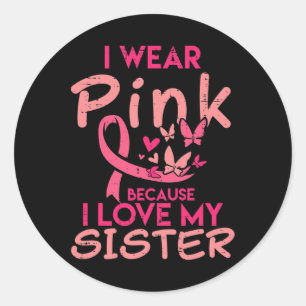 I Wear Pink I Love My Sister Breast Cancer Awarene Classic Round Sticker