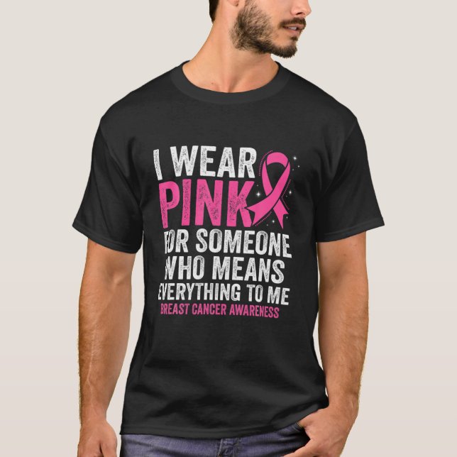 I Wear Pink Ribbon For Someone Who Means Everythin T-Shirt (Front)