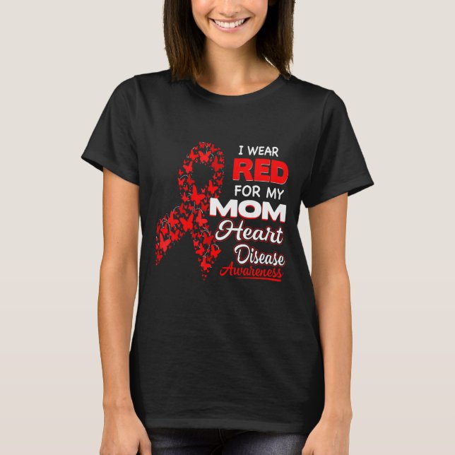 I Wear Red For My Mom Heart Disease Awareness Shir T-Shirt (Front)