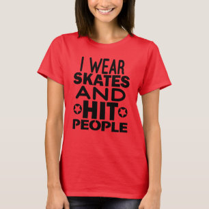 I wear skates and hit people, Roller Derby T-Shirt