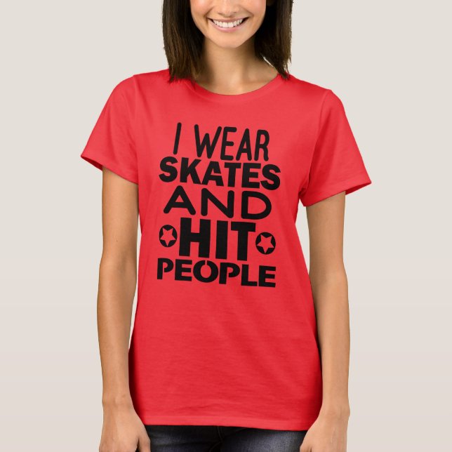 I wear skates and hit people, Roller Derby T-Shirt (Front)