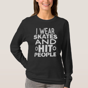 I wear skates and hit people, Roller Derby T-Shirt