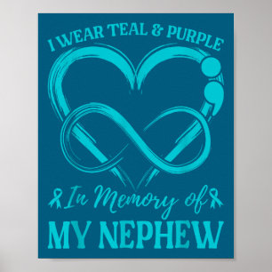I Wear Teal & Purple In Memory Of My Nephew Poster