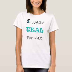 I wear TEAL for me tshirt. T-Shirt