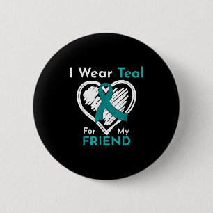 I Wear Teal For My Friend Ovarian Cancer Awareness 6 Cm Round Badge