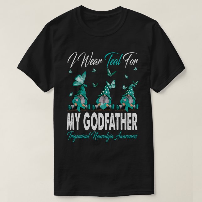 I Wear Teal For MY GODFATHER Trigeminal Neuralgia  T-Shirt (Design Front)