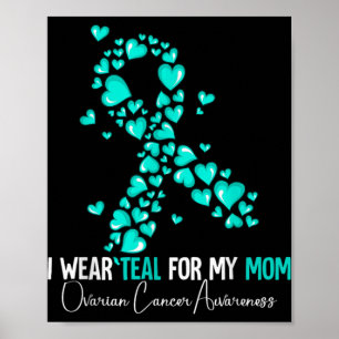 I Wear Teal For My Mom Ovarian Cancer Awareness  Poster