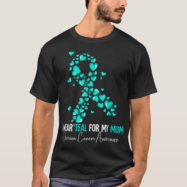 I Wear Teal For My Mom Ovarian Cancer Awareness  T-Shirt (Front)