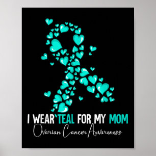 I Wear Teal For My Mum Ovarian Cancer Awareness Poster