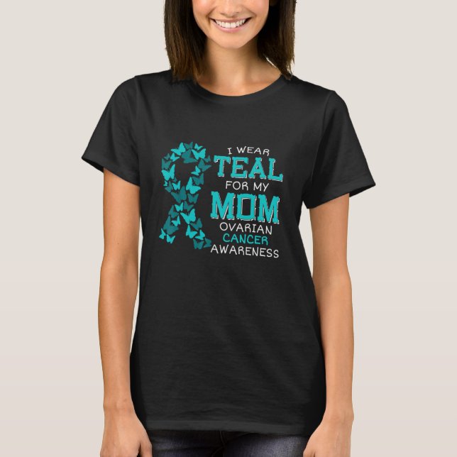 I Wear Teal For My Mum Ovarian Cancer Carcinoma  T-Shirt (Front)