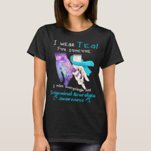 I Wear Teal For Someone Trigeminal Neuralgia  T-Shirt